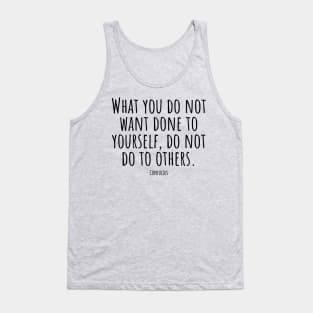 What-you-do-not-want-done-to-yourself,do-not-do-to-others.(Confucius) Tank Top